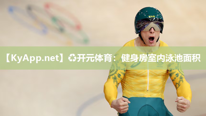 ♻开元体育：健身房室内泳池面积