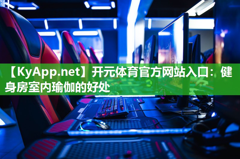 开元体育官方网站入口：健身房室内瑜伽的好处