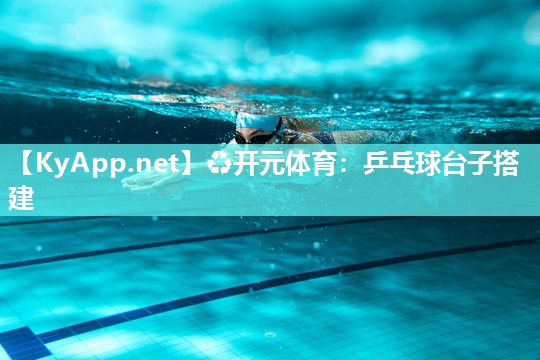 ♻开元体育：乒乓球台子搭建