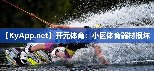 开元体育：小区体育器材损坏