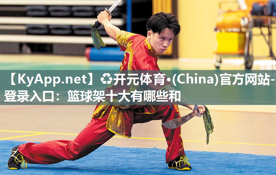 ♻开元体育·(China)官方网站-登录入口：篮球架十大有哪些和