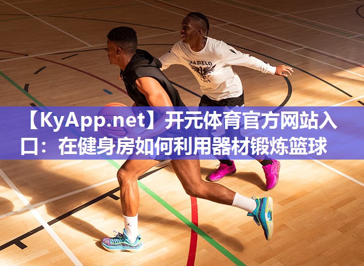 在健身房如何利用器材锻炼篮球